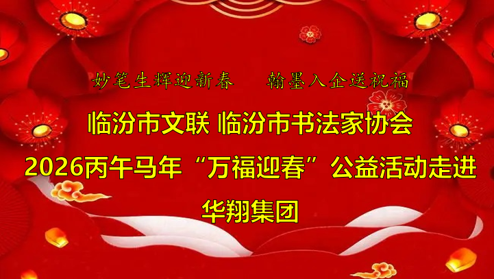 翰墨飄香送福至 華翔喜迎文化春   —臨汾市文聯(lián)、市書協(xié)“迎馬年·送萬?！惫婊顒幼哌M華翔集團